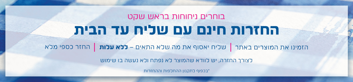 בוחרים ניחוחות בראש שקט החזרות חינם עם שליח עד הבית בכפוף לתקנון ההחלפות וההחזרות